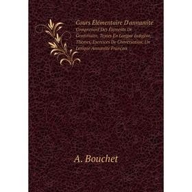 

Книга Cours Élémentaire D'annamiteComprenant Des Élements De Grammaire, Textes En Langue Indigène, Thèmes, Exercices De Conversation, Un Lexique Annam