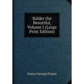 

Книга Balder the Beautiful, Volume I (Large Print Edition)