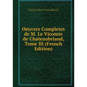 

Книга Oeuvres Completes de M Le vicomte de Chateaubriand, Tome III