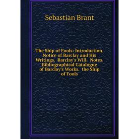 

Книга The Ship of Fools: Introduction. Notice of Barclay and His Writings. Barclay's Will. Notes. Bibliographical Catalogue of Barclay's Works