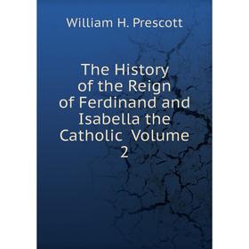 

Книга The History of the Reign of Ferdinand and Isabella the Catholic Volume 2