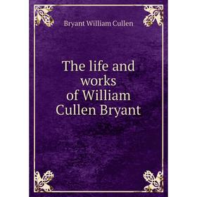 

Книга The life and works of William Cullen Bryant