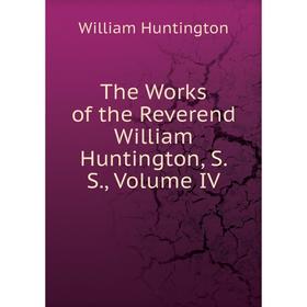 

Книга The Works of the Reverend William Huntington, S. S., Volume IV