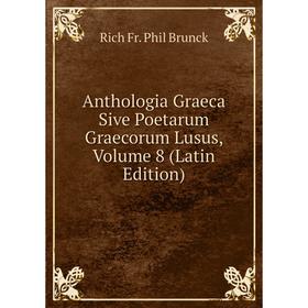 

Книга Anthologia Graeca Sive Poetarum Graecorum Lusus, Volume 8 (Latin Edition)