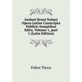 

Книга Jordani Bruni Nolani Opera Latine Conscripta Publicis Sumptibus Edita, Volume 1, part 1