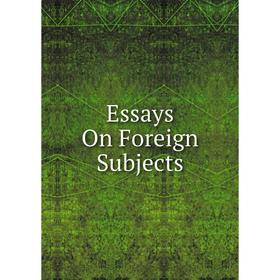 

Книга Essays On Foreign Subjects