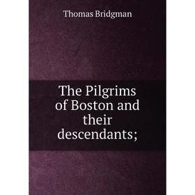 

Книга The Pilgrims of Boston and their descendants