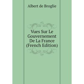 

Книга Vues Sur Le Gouvernement De La France (French Edition)