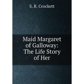 

Книга Maid Margaret of Galloway: The Life Story of Her