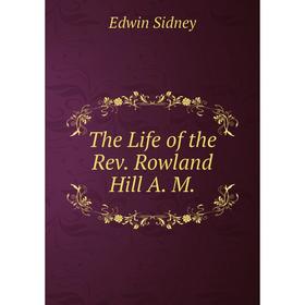 

Книга The Life of the Rev. Rowland Hill A. M.