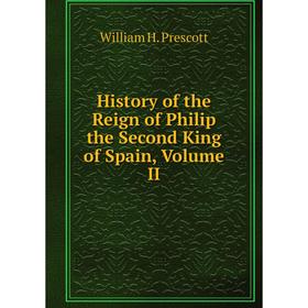

Книга History of the Reign of Philip the Second King of Spain, Volume II