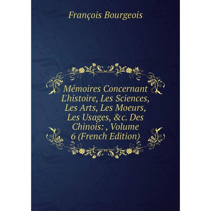 фото Книга mémoires concernant l'histoire, les sciences, les arts, les moeurs, les usages des chinois:, volume 6 nobel press