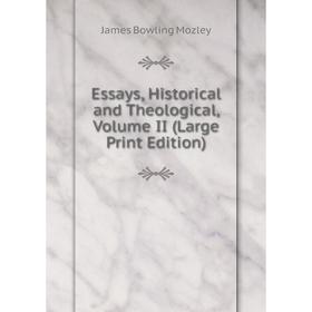

Книга Essays, Historical and Theological, Volume II (Large Print Edition)