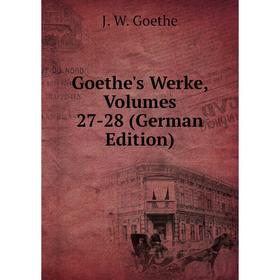 

Книга Goethe's Werke, Volumes 27-28 (German Edition)