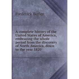 

Книга A complete history of the United States of America, embracing the whole period from the discovery of North America, down to the year 1820