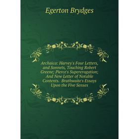

Книга Archaica: Harvey's Four Letters, and Sonnets, Touching Robert Greene; Pierce's Supererogation; And New Letter of Notable Contents