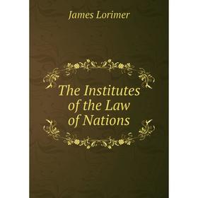 

Книга The Institutes of the Law of Nations