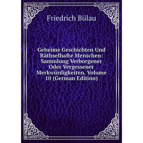 

Книга Geheime Geschichten Und Räthselhafte Menschen: Sammlung Verborgener Oder Vergessener Merkwürdigkeiten, Volume 10 (German Edition)