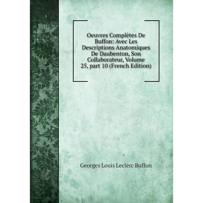 фото Книга oeuvres complètes de buffon: avec les descriptions anatomiques de daubenton, son collaborateur, volume 25, part 10 nobel press