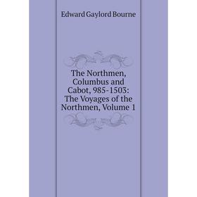 

Книга The Northmen, Columbus and Cabot, 985-1503: The Voyages of the Northmen, Volume 1