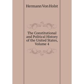 

Книга The Constitutional and Political History of the United States, Volume 4