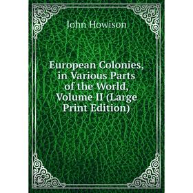 

Книга European Colonies, in Various Parts of the World, Volume II (Large Print Edition)