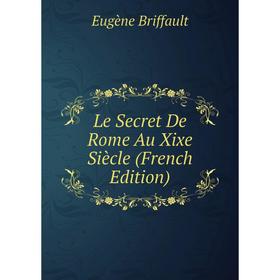 

Книга Le Secret De Rome Au Xixe Siècle
