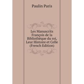 

Книга Les manuscrits François de la Bibliothèque du roi, Leur Histoire et Celle