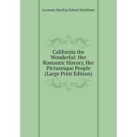 

Книга California the Wonderful: Her Romantic History, Her Picturesque People (Large Print Edition)