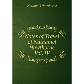 

Книга Notes of Travel of Nathaniel Hawthorne Vol IV