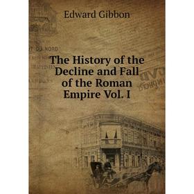 

Книга The History of the Decline and Fall of the Roman Empire Vol. I