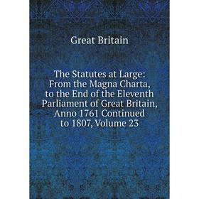 

Книга The Statutes at Large: From the Magna Charta, to the End of the Eleventh Parliament of Great Britain, Anno 1761 Continued to 1807, Volume 23