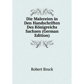 

Книга Die Malereien in Den Handschriften Des Königreichs Sachsen (German Edition)