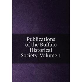 

Книга Publications of the Buffalo Historical Society, Volume 1