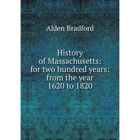 

Книга History of Massachusetts: for two hundred years: from the year 1620 to 1820