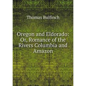 

Книга Oregon and Eldorado: or Romance of the Rivers Columbia and Amazon