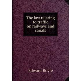 

Книга The law relating to traffic on railways and canals