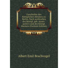 

Книга Geschichte des Königlichen theaters zu Berlin. Nach archivalien des Königl. geh. staats-archivs und des Königl. theaters (German Edition)