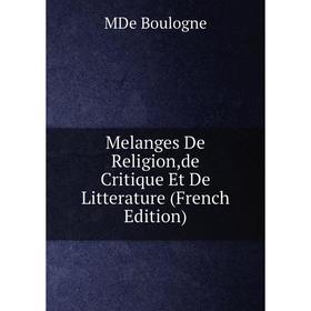 

Книга Melanges De Religion,de Critique et de litterature