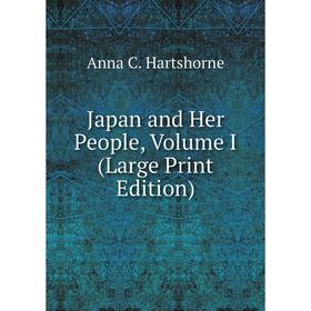 

Книга Japan and Her People, Volume I (Large Print Edition)