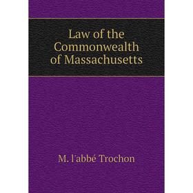 

Книга Law of the Commonwealth of Massachusetts