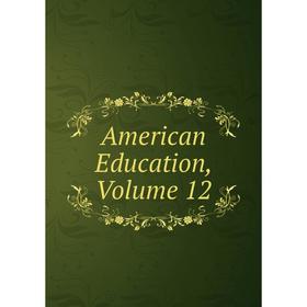 

Книга American Education, Volume 12