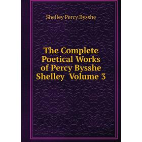 

Книга The Complete Poetical Works of Percy Bysshe Shelley Volume 3