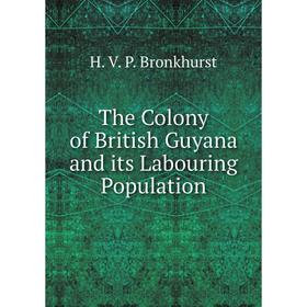 

Книга The Colony of British Guyana and its Labouring Population