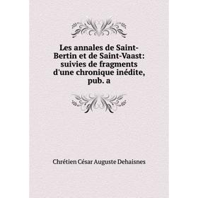 

Книга Les annales de Saint-Bertin et de Saint-Vaast: suivies de fragments d'une chronique inédite, pub a