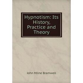 

Книга Hypnotism: Its History, Practice and Theory