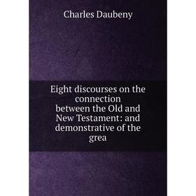 

Книга Eight discourses on the connection between the Old and New Testament: and demonstrative of the grea