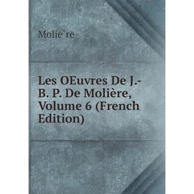 

Книга Les OEuvres De J-B P De Molière, Volume 6