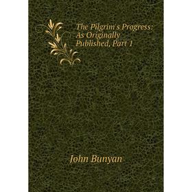 

Книга The Pilgrim's Progress: As Originally Published, Part 1