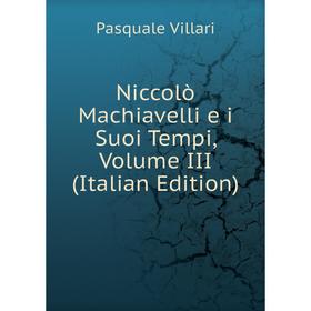 

Книга Niccolò Machiavelli e i Suoi Tempi, Volume III